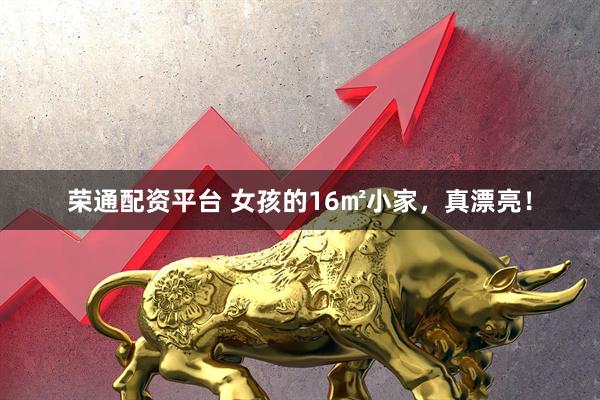 荣通配资平台 女孩的16㎡小家，真漂亮！